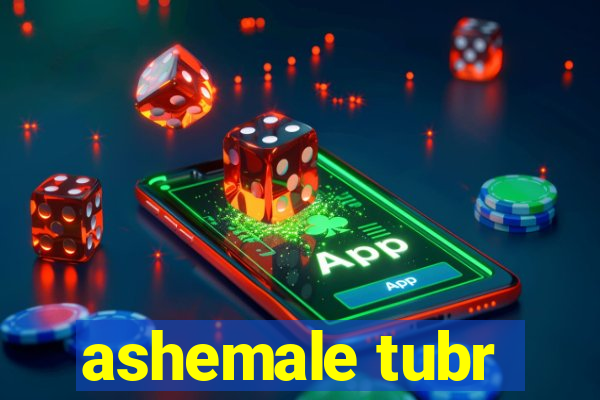 ashemale tubr